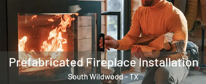 Prefabricated Fireplace Installation South Wildwood - TX