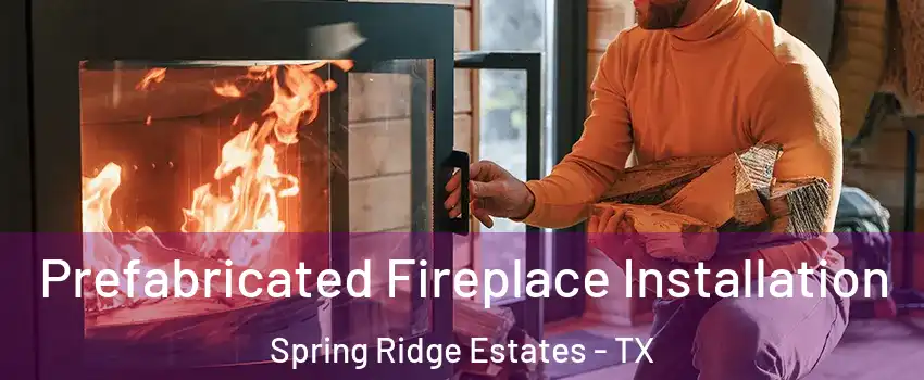 Prefabricated Fireplace Installation Spring Ridge Estates - TX