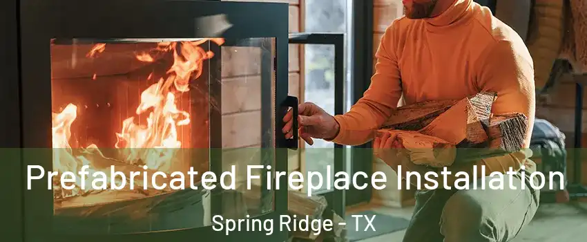 Prefabricated Fireplace Installation Spring Ridge - TX