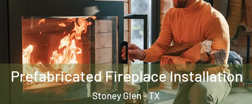 Prefabricated Fireplace Installation Stoney Glen - TX