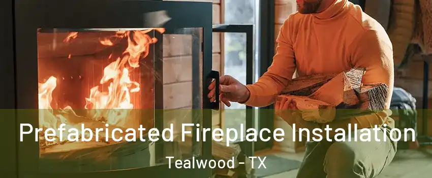 Prefabricated Fireplace Installation Tealwood - TX