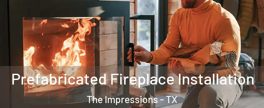 Prefabricated Fireplace Installation The Impressions - TX