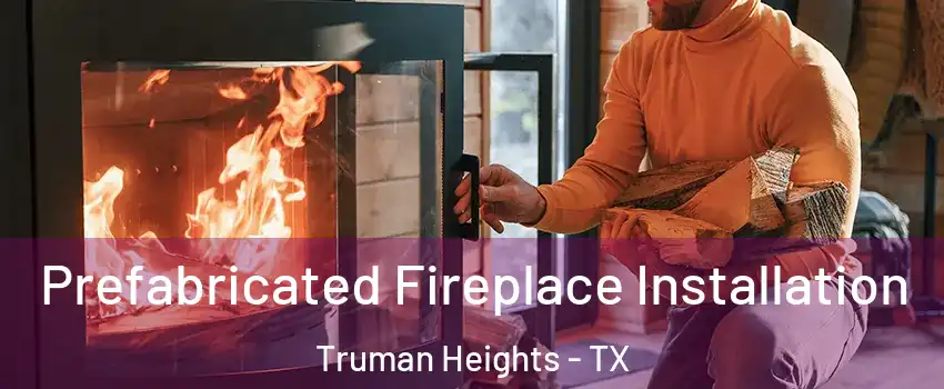 Prefabricated Fireplace Installation Truman Heights - TX