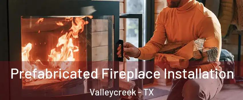 Prefabricated Fireplace Installation Valleycreek - TX