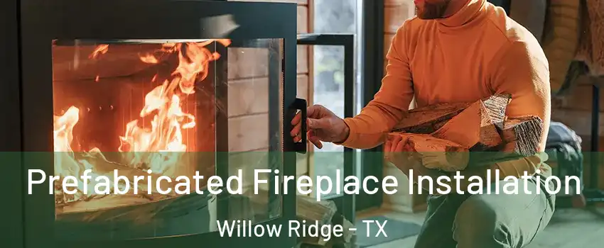 Prefabricated Fireplace Installation Willow Ridge - TX