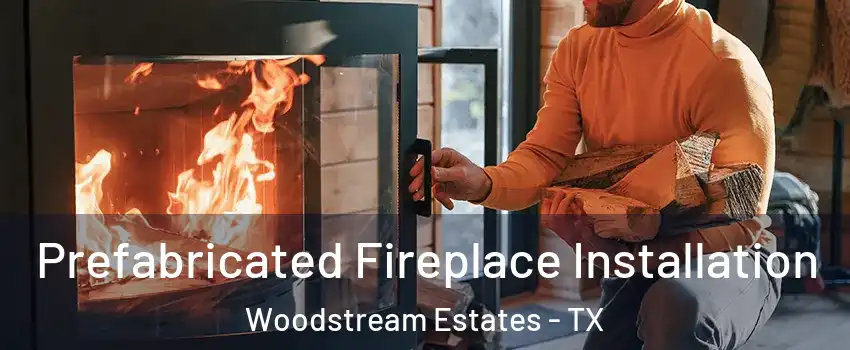 Prefabricated Fireplace Installation Woodstream Estates - TX