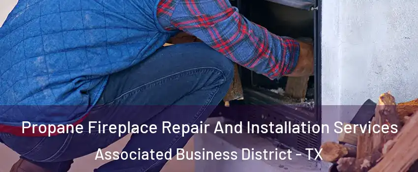 Propane Fireplace Repair And Installation Services Associated Business District - TX