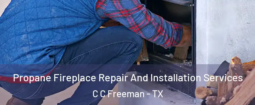 Propane Fireplace Repair And Installation Services C C Freeman - TX