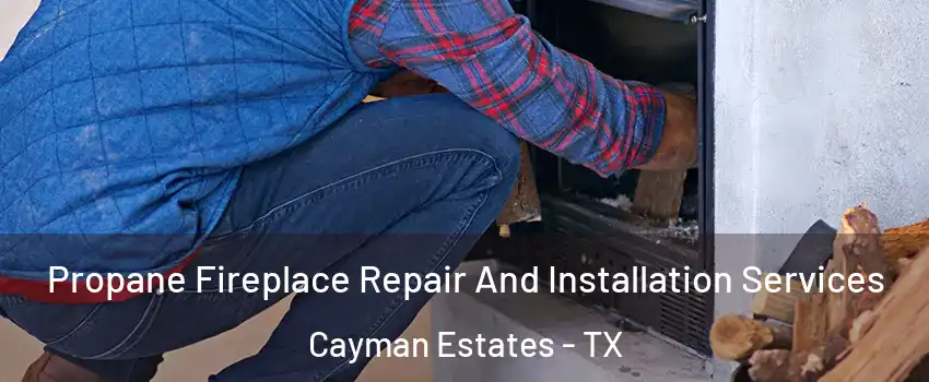 Propane Fireplace Repair And Installation Services Cayman Estates - TX