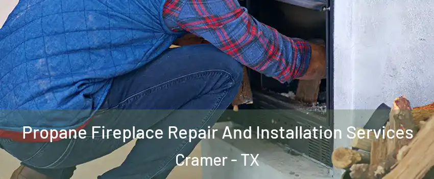 Propane Fireplace Repair And Installation Services Cramer - TX