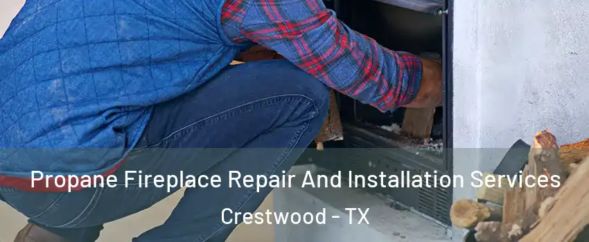 Propane Fireplace Repair And Installation Services Crestwood - TX
