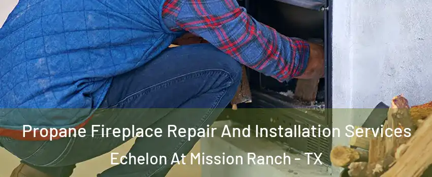 Propane Fireplace Repair And Installation Services Echelon At Mission Ranch - TX