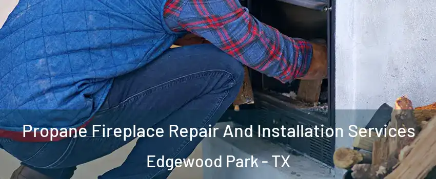 Propane Fireplace Repair And Installation Services Edgewood Park - TX