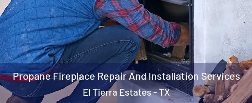 Propane Fireplace Repair And Installation Services El Tierra Estates - TX