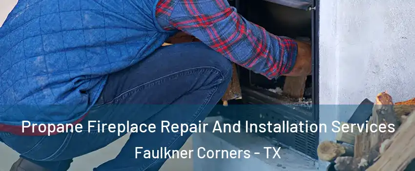 Propane Fireplace Repair And Installation Services Faulkner Corners - TX