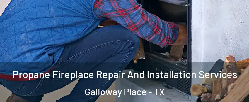 Propane Fireplace Repair And Installation Services Galloway Place - TX