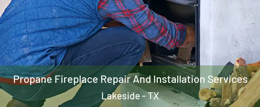 Propane Fireplace Repair And Installation Services Lakeside - TX
