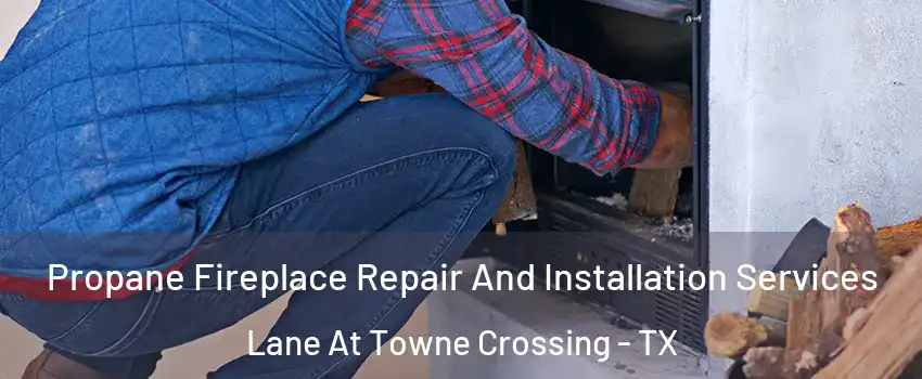 Propane Fireplace Repair And Installation Services Lane At Towne Crossing - TX