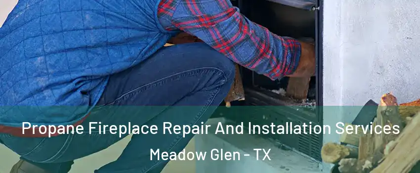 Propane Fireplace Repair And Installation Services Meadow Glen - TX