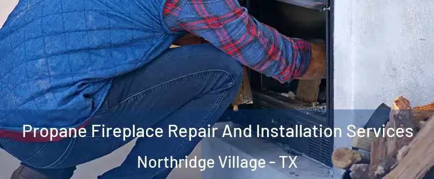 Propane Fireplace Repair And Installation Services Northridge Village - TX