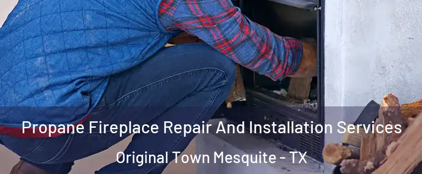 Propane Fireplace Repair And Installation Services Original Town Mesquite - TX