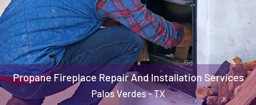 Propane Fireplace Repair And Installation Services Palos Verdes - TX