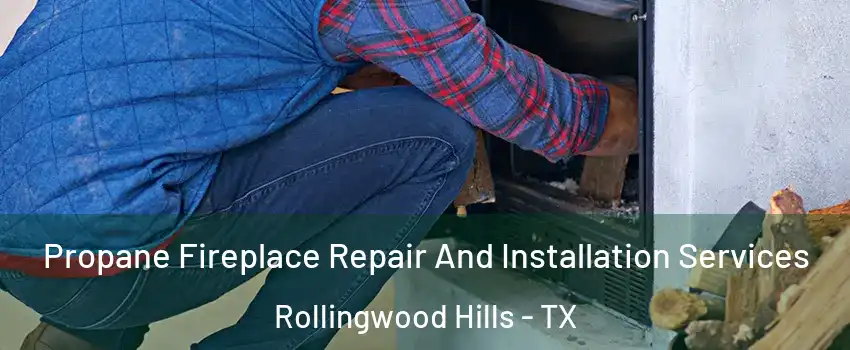 Propane Fireplace Repair And Installation Services Rollingwood Hills - TX