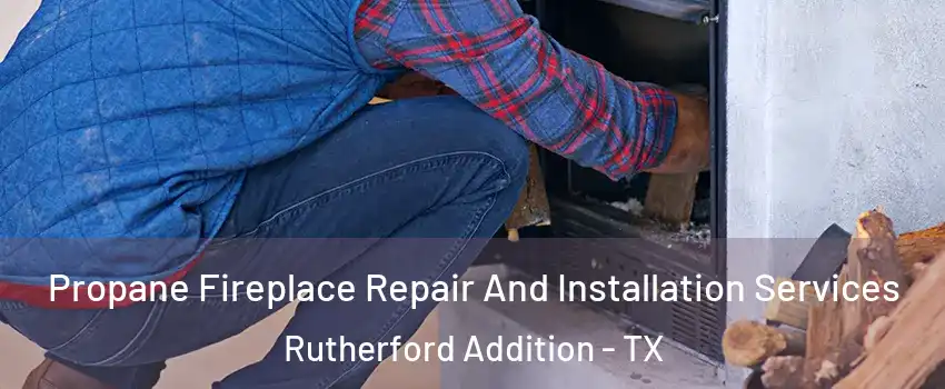 Propane Fireplace Repair And Installation Services Rutherford Addition - TX