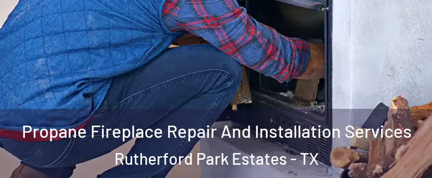 Propane Fireplace Repair And Installation Services Rutherford Park Estates - TX
