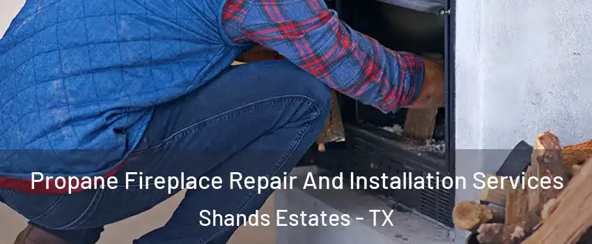 Propane Fireplace Repair And Installation Services Shands Estates - TX