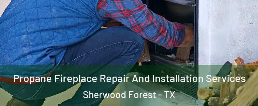 Propane Fireplace Repair And Installation Services Sherwood Forest - TX