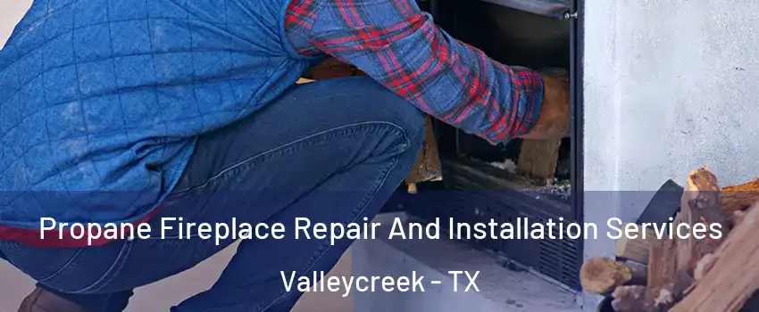 Propane Fireplace Repair And Installation Services Valleycreek - TX