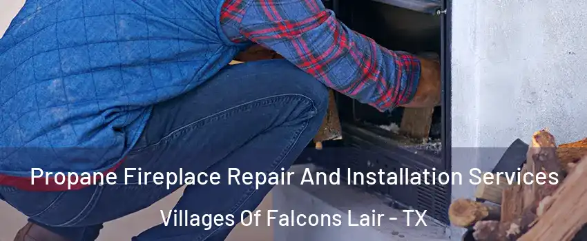 Propane Fireplace Repair And Installation Services Villages Of Falcons Lair - TX