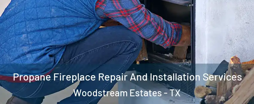 Propane Fireplace Repair And Installation Services Woodstream Estates - TX