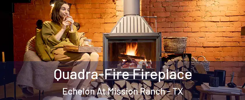 Quadra-Fire Fireplace Echelon At Mission Ranch - TX