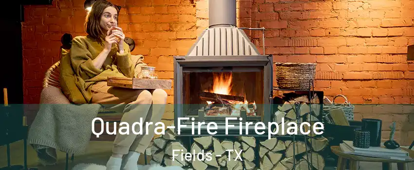 Quadra-Fire Fireplace Fields - TX