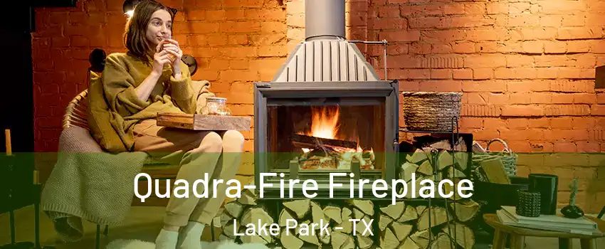 Quadra-Fire Fireplace Lake Park - TX