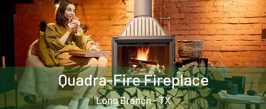 Quadra-Fire Fireplace Long Branch - TX