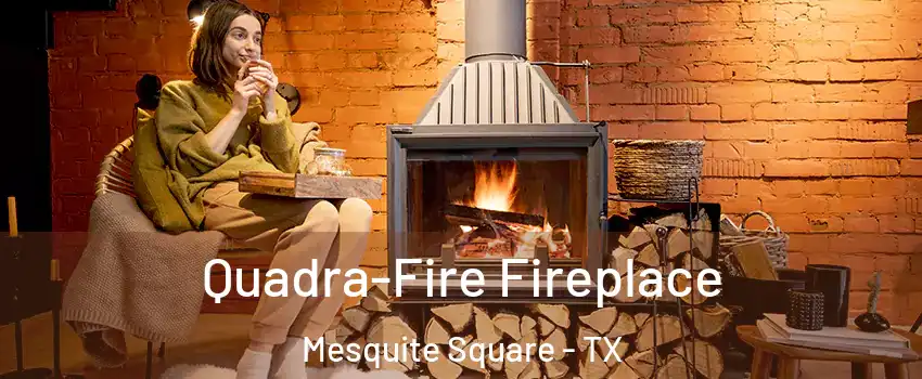Quadra-Fire Fireplace Mesquite Square - TX