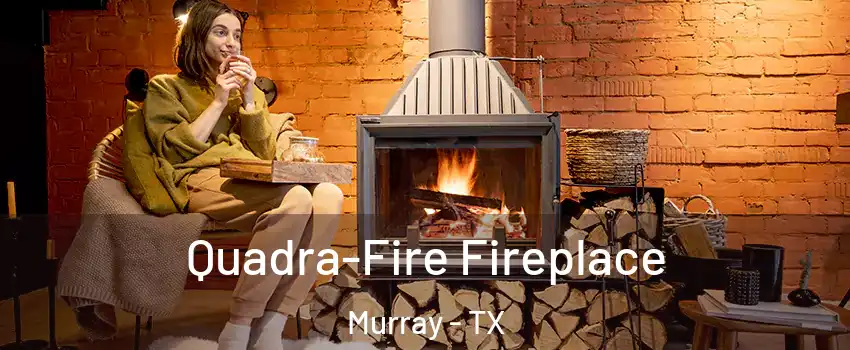 Quadra-Fire Fireplace Murray - TX