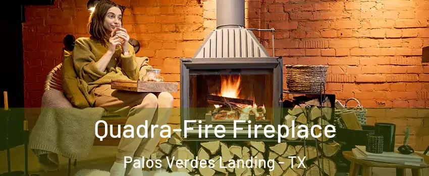 Quadra-Fire Fireplace Palos Verdes Landing - TX