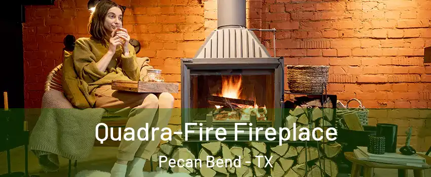 Quadra-Fire Fireplace Pecan Bend - TX
