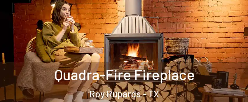 Quadra-Fire Fireplace Roy Rupards - TX