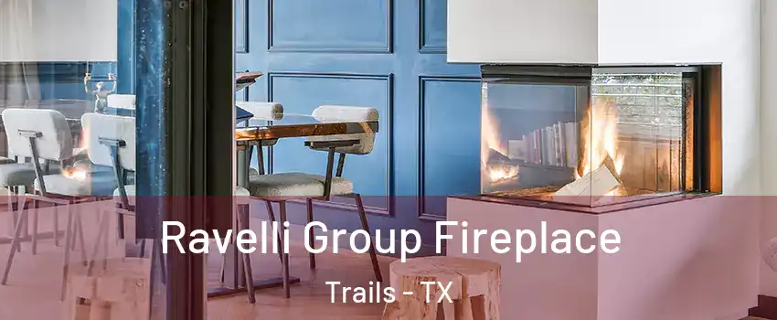 Ravelli Group Fireplace Trails - TX