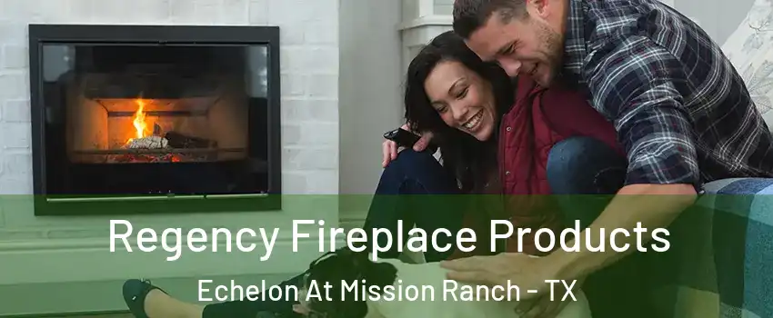 Regency Fireplace Products Echelon At Mission Ranch - TX