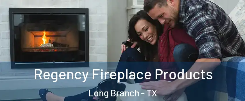 Regency Fireplace Products Long Branch - TX