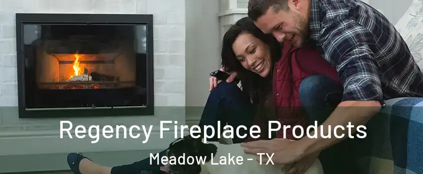 Regency Fireplace Products Meadow Lake - TX