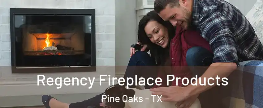 Regency Fireplace Products Pine Oaks - TX