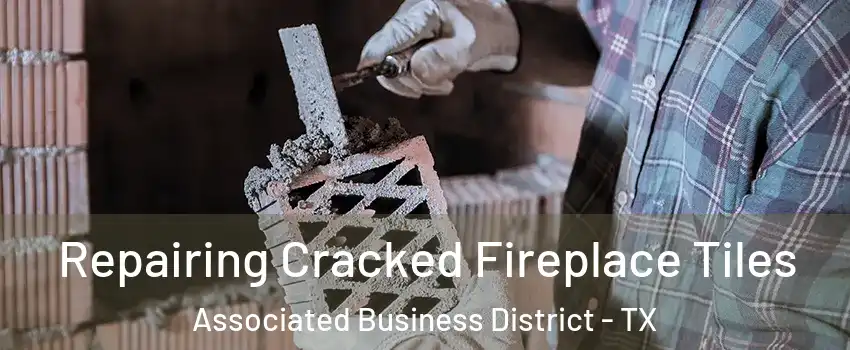 Repairing Cracked Fireplace Tiles Associated Business District - TX
