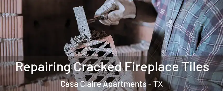 Repairing Cracked Fireplace Tiles Casa Claire Apartments - TX
